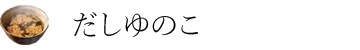 だしゆのこ